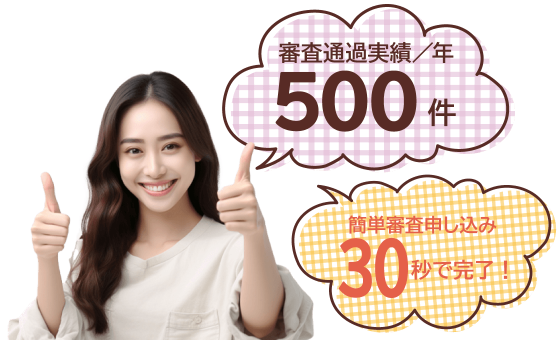 審査通過実績/年500件 簡単審査申し込み30秒で完了
